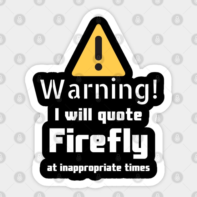 Warning I will quote firefly at inappropriate times Sticker by DennisMcCarson